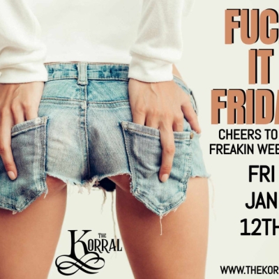 FUCK IT FRIDAY PARTY AT THE KORRAL